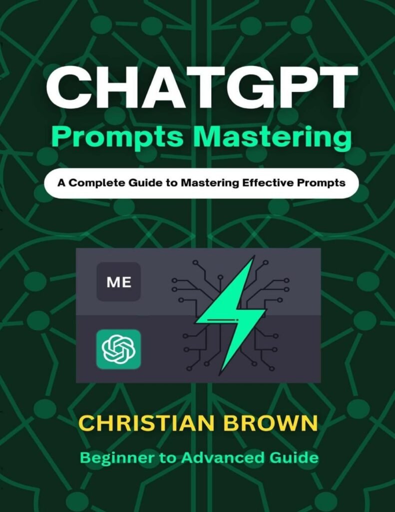 ChatGPT Prompts Mastering: A Guide to Crafting Clear and Effective Prompts – BeginnerS to Advanced Guide